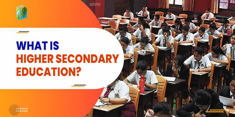What is Higher Secondary Education