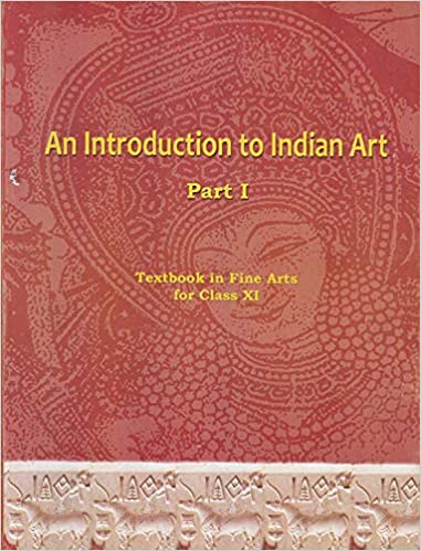NCERT Textbook in Fine Arts for Class 11- An Introduction to Indian Art part 1 Paperback – 1 January 2019