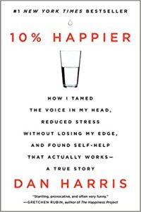 10% Happier How I Tamed the Voice in My Head, Reduced Stress Without Losing My Edge, and Found Self-Help That Actually Works--A True Story