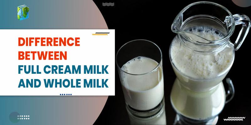 Difference Between Full Cream Milk and Whole Milk