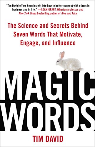 Magic Words The Science and Secrets Behind Seven Words That Motivate, Engage, and Influence