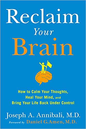 Reclaim Your Brain How to Calm Your Thoughts, Heal Your Mind, and Bring Your Life Back Under Control