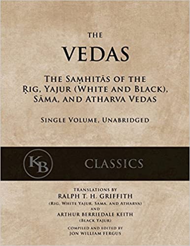 The Vedas The Samhitas of the Rig, Yajur (White and Black), Sama, and Atharva Vedas The Samhitas of the Rig, Yajur, Sama, and Atharva [single volume, unabridged]