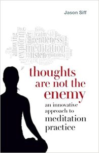Thoughts Are Not the Enemy An Innovative Approach to Meditation Practice