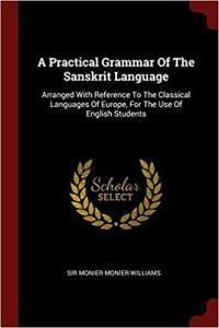 A Practical Grammar of the Sanskrit Language Arranged with Reference to the Classical Languages of Europe, for the Use of English Students