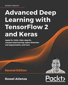 Advanced Deep Learning with TensorFlow 2 and Keras Apply DL, GANs, VAEs, deep RL, unsupervised learning, object detection and segmentation, and more, 2nd Edition