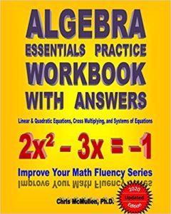 Algebra Essentials Practice Workbook with Answers Linear & Quadratic Equations, Cross Multiplying, and Systems of Equations Improve Your Math Fluency Series