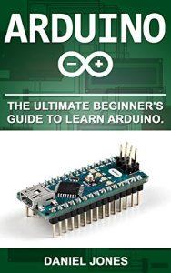 Arduino The Ultimate Beginner's Guide to Learn Arduino