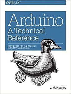 Arduino – A Technical Reference A Handbook for Technicians, Engineers, and Makers (In a Nutshell)