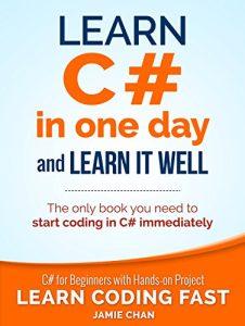 C# Learn C# in One Day and Learn It Well. C# for Beginners with Hands-on Project. (Learn Coding Fast with Hands-On Project Book 3)