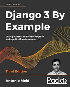 Django 3 By Example Build powerful and reliable Python web applications from scratch, 3rd Edition