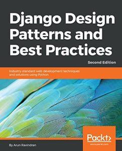 Django Design Patterns and Best Practices Industry-standard web development techniques and solutions using Python, 2nd Edition