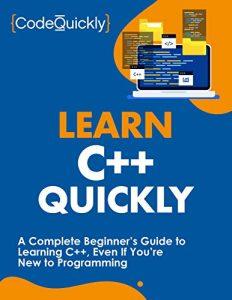Learn C++ Quickly A Complete Beginner’s Guide to Learning C++, Even If You’re New to Programming (Crash Course With Hands-On Project Book 3)