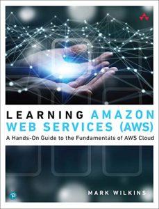 Learning Amazon Web Services (AWS) A Hands-On Guide to the Fundamentals of AWS Cloud