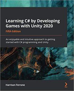 Learning C# by Developing Games with Unity 2020 An enjoyable and intuitive approach to getting started with C# programming and Unity, 5th Edition