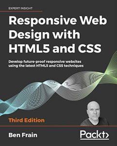 Responsive Web Design with HTML5 and CSS Develop future-proof responsive websites using the latest HTML5 and CSS techniques, 3rd Edition