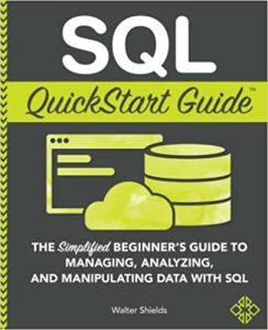 SQL QuickStart Guide The Simplified Beginner's Guide to Managing, Analyzing, and Manipulating Data With SQL
