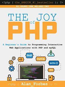 The Joy of PHP A Beginner's Guide to Programming Interactive Web Applications with PHP and mySQL