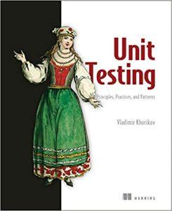 Unit Testing Principles, Practices, and Patterns Effective testing styles, patterns, and reliable automation for unit testing, mocking, and integration testing with examples in C#