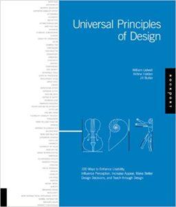 Universal Principles of Design 100 Ways to Enhance Usability, Influence Perception, Increase Appeal, Make Better Design Decisions, and Teach Through Design