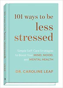 101 Ways to Be Less Stressed Simple Self-Care Strategies to Boost Your Mind, Mood, and Mental Health