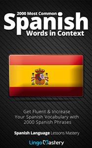 2000 Most Common Spanish Words in Context Get Fluent & Increase Your Spanish Vocabulary with 2000 Spanish Phrases (Spanish Language Lessons Mastery)