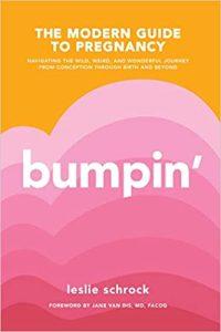 Bumpin' The Modern Guide to Pregnancy Navigating the Wild, Weird, and Wonderful Journey From Conception Through Birth and Beyond