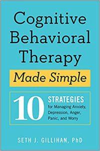 Cognitive Behavioral Therapy Made Simple 10 Strategies for Managing Anxiety, Depression, Anger, Panic, and Worry