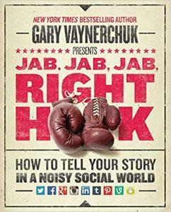 Jab, Jab, Jab, Right Hook How to Tell Your Story in a Noisy Social World