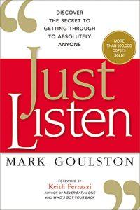 Just Listen Discover the Secret to Getting Through to Absolutely Anyone