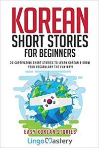 Korean Short Stories for Beginners 20 Captivating Short Stories to Learn Korean & Grow Your Vocabulary the Fun Way! (Easy Korean Stories)