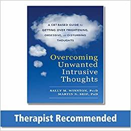 Overcoming Unwanted Intrusive Thoughts A CBT-Based Guide to Getting Over Frightening, Obsessive, or Disturbing Thoughts