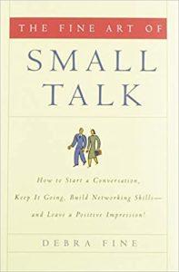 The Fine Art of Small Talk How to Start a Conversation, Keep It Going, Build Networking Skills -- and Leave a Positive Impression!
