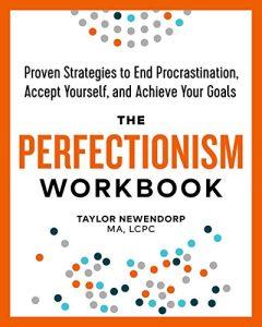 The Perfectionism Workbook Proven Strategies to End Procrastination, Accept Yourself, and Achieve Your Goals