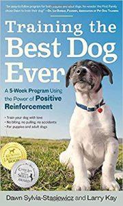 Training the Best Dog Ever A 5-Week Program Using the Power of Positive Reinforcement