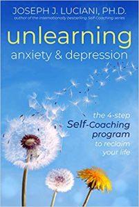 Unlearning Anxiety & Depression The 4-Step Self-Coaching Program to Reclaim Your Life