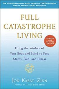 Full Catastrophe Living (Revised Edition) Using the Wisdom of Your Body and Mind to Face Stress, Pain, and Illness