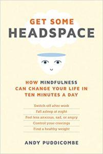 Get Some Headspace How Mindfulness Can Change Your Life in Ten Minutes a Day