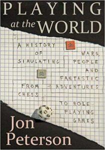 Playing at the World A History of Simulating Wars, People and Fantastic Adventures, from Chess to Role-Playing Games