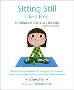 Sitting Still Like a Frog Mindfulness Exercises for Kids (and Their Parents)