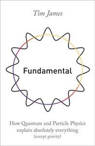 Fundamental How quantum and particle physics explain absolutely everything (except gravity)