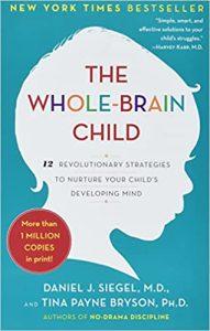 The Whole-Brain Child: 12 Revolutionary Strategies to Nurture Your Child's Developing Mind