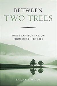 Between Two Trees Our Transformation from Death to Life