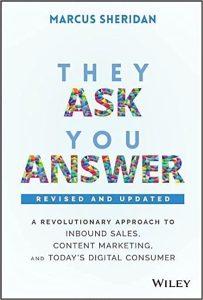 They Ask, You Answer A Revolutionary Approach to Inbound Sales, Content Marketing, and Today's Digital Consumer