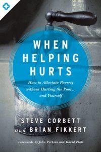 When Helping Hurts How to Alleviate Poverty Without Hurting the Poor . . . and Yourself