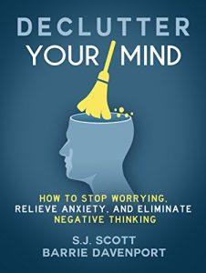 Declutter Your Mind How to Stop Worrying, Relieve Anxiety, and Eliminate Negative Thinking
