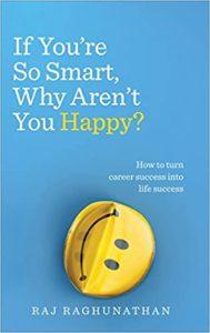 If You’re So Smart, Why Aren’t You Happy How to turn career success into life success