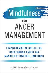 Mindfulness for Anger Management Transformative Skills for Overcoming Anger and Managing Powerful Emotions