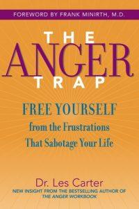 The Anger Trap Free Yourself from the Frustrations that Sabotage Your Life